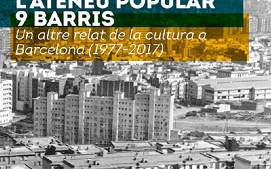 40 anys fent l’Ateneu Popular de 9 Barris: Un altre relat de la cultura a Barcelona (1977-2017)