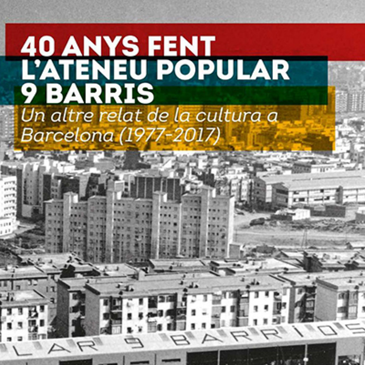 40 anys fent l’Ateneu Popular de 9 Barris: Un altre relat de la cultura a Barcelona (1977-2017)